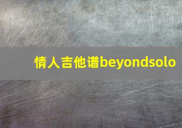 情人吉他谱beyondsolo