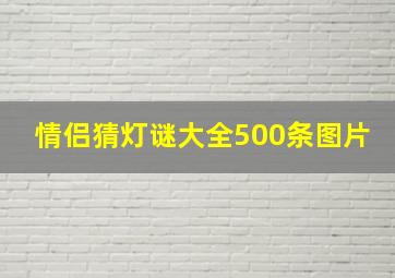 情侣猜灯谜大全500条图片