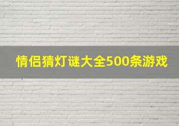 情侣猜灯谜大全500条游戏