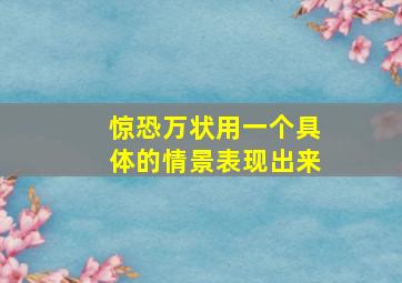 惊恐万状用一个具体的情景表现出来