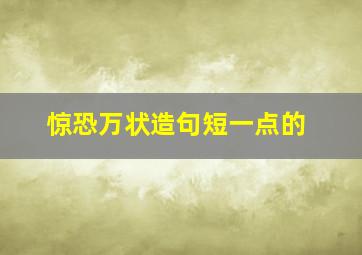 惊恐万状造句短一点的