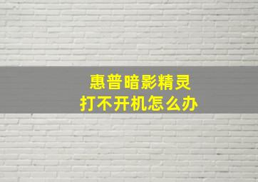 惠普暗影精灵打不开机怎么办