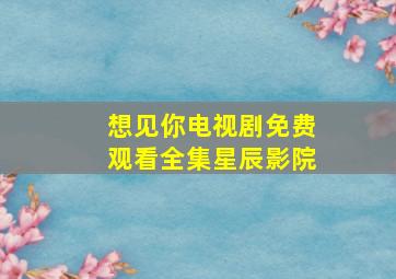 想见你电视剧免费观看全集星辰影院