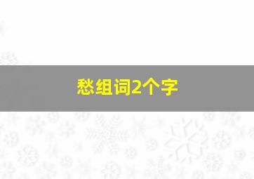 愁组词2个字