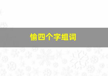 愉四个字组词