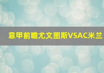 意甲前瞻尤文图斯VSAC米兰