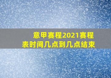 意甲赛程2021赛程表时间几点到几点结束