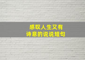 感叹人生又有诗意的说说短句