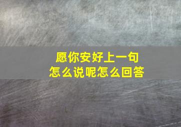 愿你安好上一句怎么说呢怎么回答