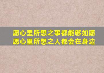 愿心里所想之事都能够如愿愿心里所想之人都会在身边