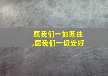 愿我们一如既往,愿我们一切安好