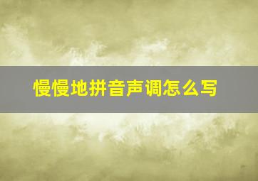 慢慢地拼音声调怎么写