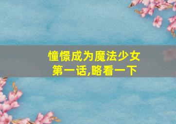 憧憬成为魔法少女第一话,略看一下