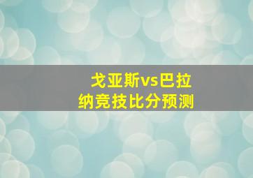 戈亚斯vs巴拉纳竞技比分预测