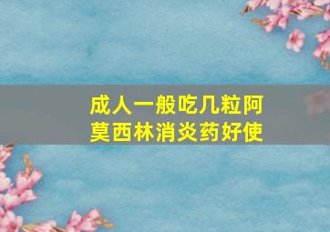 成人一般吃几粒阿莫西林消炎药好使