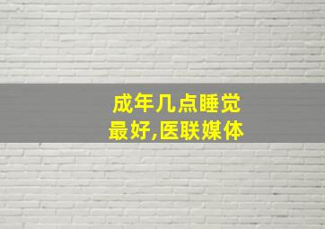 成年几点睡觉最好,医联媒体