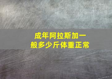 成年阿拉斯加一般多少斤体重正常