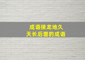 成语接龙地久天长后面的成语