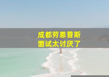 成都劳恩普斯面试太讨厌了