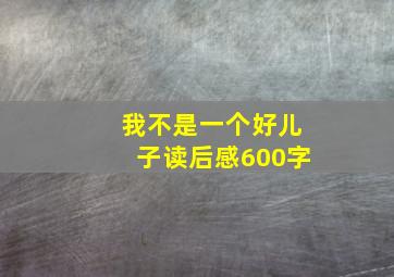 我不是一个好儿子读后感600字