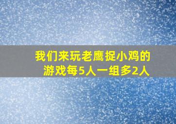 我们来玩老鹰捉小鸡的游戏每5人一组多2人