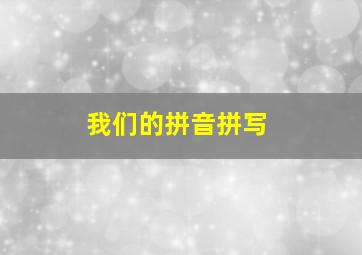 我们的拼音拼写