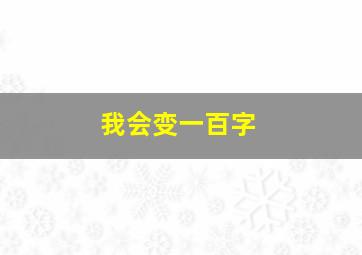 我会变一百字