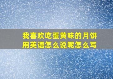 我喜欢吃蛋黄味的月饼用英语怎么说呢怎么写