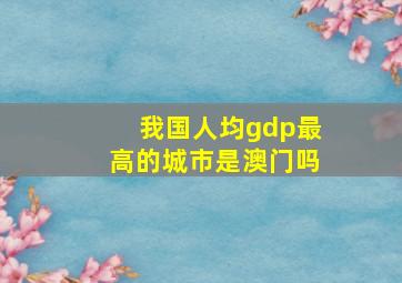 我国人均gdp最高的城市是澳门吗