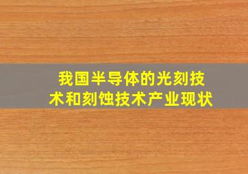 我国半导体的光刻技术和刻蚀技术产业现状