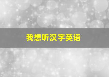 我想听汉字英语