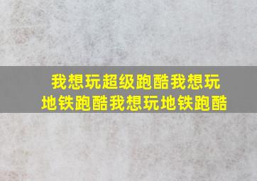 我想玩超级跑酷我想玩地铁跑酷我想玩地铁跑酷