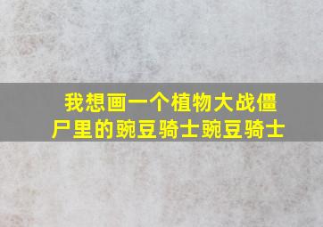 我想画一个植物大战僵尸里的豌豆骑士豌豆骑士