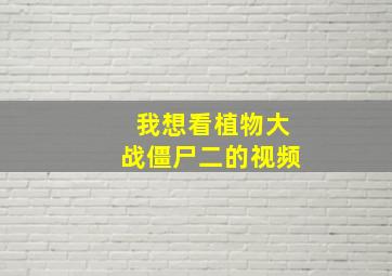 我想看植物大战僵尸二的视频