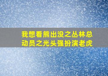 我想看熊出没之丛林总动员之光头强扮演老虎