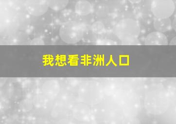 我想看非洲人口