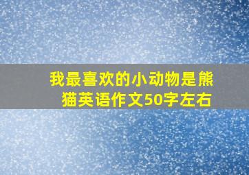 我最喜欢的小动物是熊猫英语作文50字左右