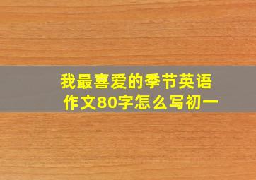 我最喜爱的季节英语作文80字怎么写初一