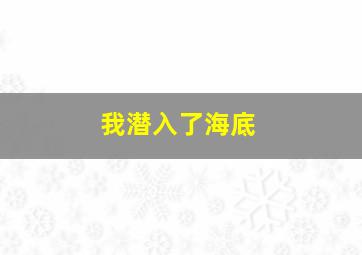 我潜入了海底