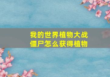 我的世界植物大战僵尸怎么获得植物