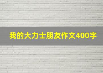 我的大力士朋友作文400字