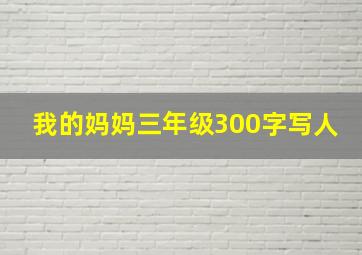 我的妈妈三年级300字写人