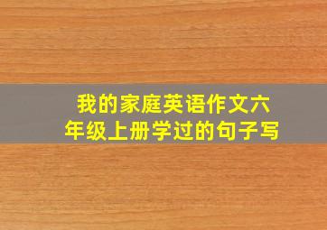 我的家庭英语作文六年级上册学过的句子写