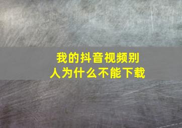 我的抖音视频别人为什么不能下载