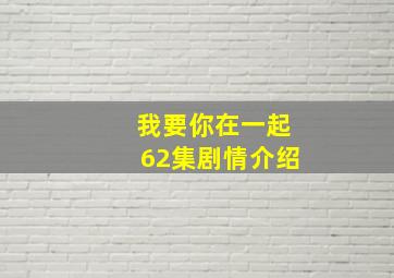 我要你在一起62集剧情介绍