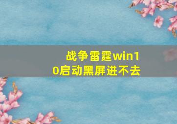 战争雷霆win10启动黑屏进不去