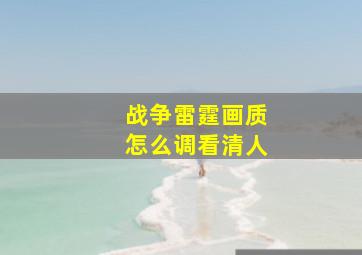 战争雷霆画质怎么调看清人