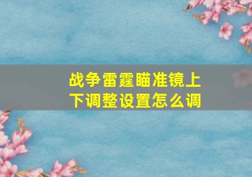 战争雷霆瞄准镜上下调整设置怎么调