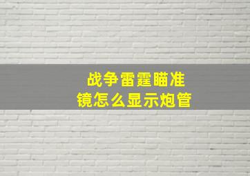 战争雷霆瞄准镜怎么显示炮管