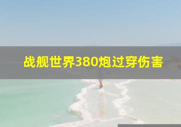 战舰世界380炮过穿伤害